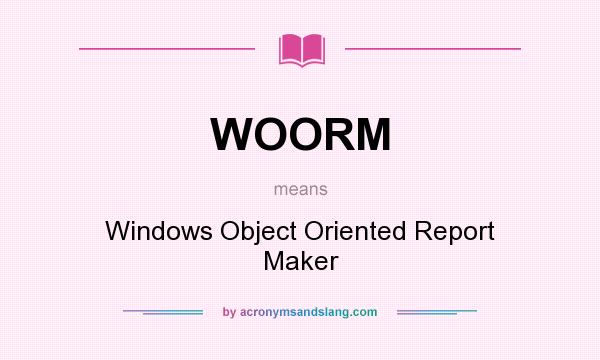 What does WOORM mean? It stands for Windows Object Oriented Report Maker