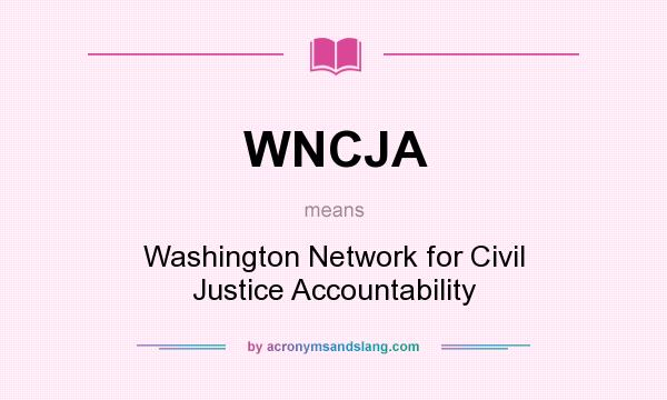 What does WNCJA mean? It stands for Washington Network for Civil Justice Accountability