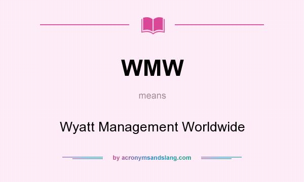 What does WMW mean? It stands for Wyatt Management Worldwide