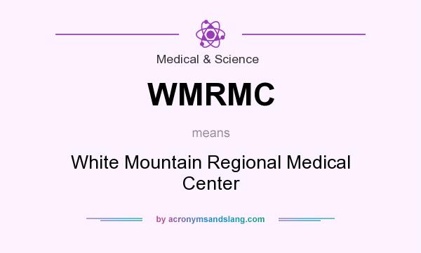 What does WMRMC mean? It stands for White Mountain Regional Medical Center