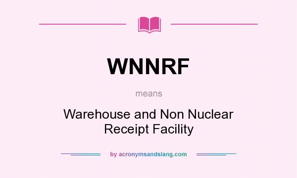 What does WNNRF mean? It stands for Warehouse and Non Nuclear Receipt Facility