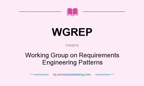 What does WGREP mean? It stands for Working Group on Requirements Engineering Patterns