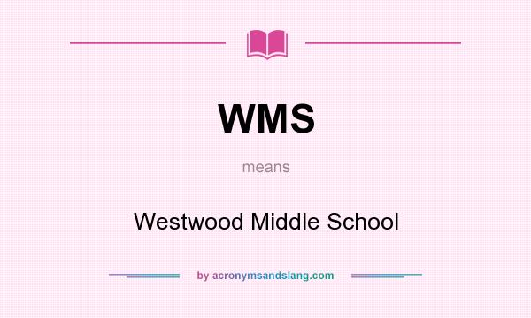 What does WMS mean? It stands for Westwood Middle School
