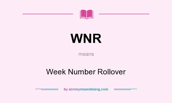 What does WNR mean? It stands for Week Number Rollover