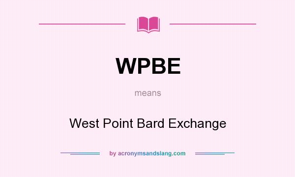 What does WPBE mean? It stands for West Point Bard Exchange