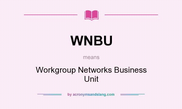 What does WNBU mean? It stands for Workgroup Networks Business Unit