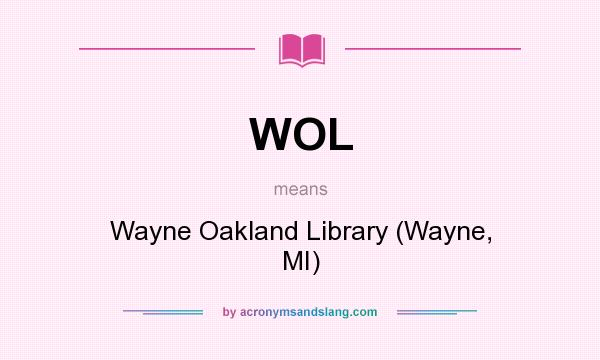What does WOL mean? It stands for Wayne Oakland Library (Wayne, MI)