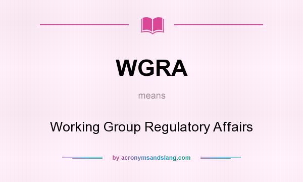 What does WGRA mean? It stands for Working Group Regulatory Affairs