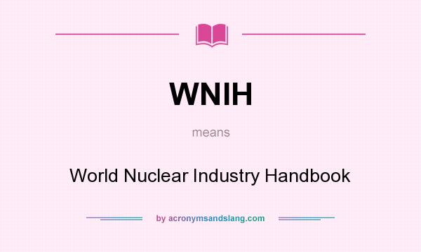 What does WNIH mean? It stands for World Nuclear Industry Handbook