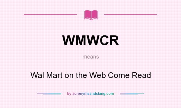 What does WMWCR mean? It stands for Wal Mart on the Web Come Read