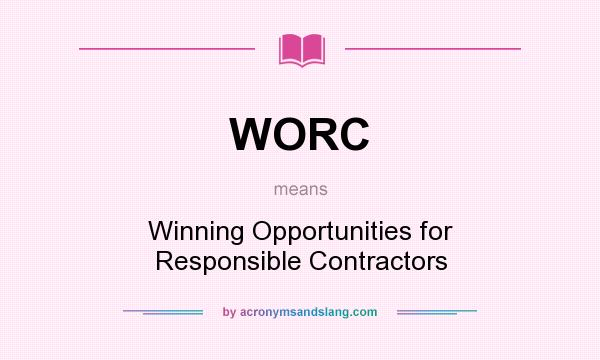What does WORC mean? It stands for Winning Opportunities for Responsible Contractors