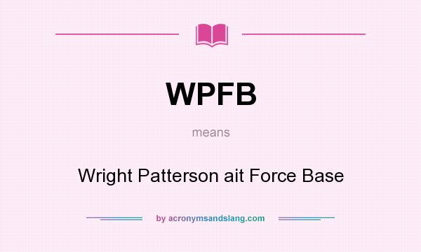 What does WPFB mean? It stands for Wright Patterson ait Force Base