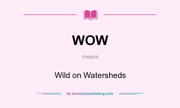 What does WOW mean? It stands for Wild on Watersheds
