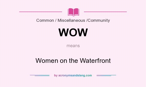 What does WOW mean? It stands for Women on the Waterfront