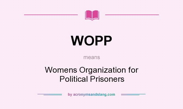What does WOPP mean? It stands for Womens Organization for Political Prisoners