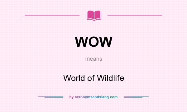 What does WOW mean? It stands for World of Wildlife