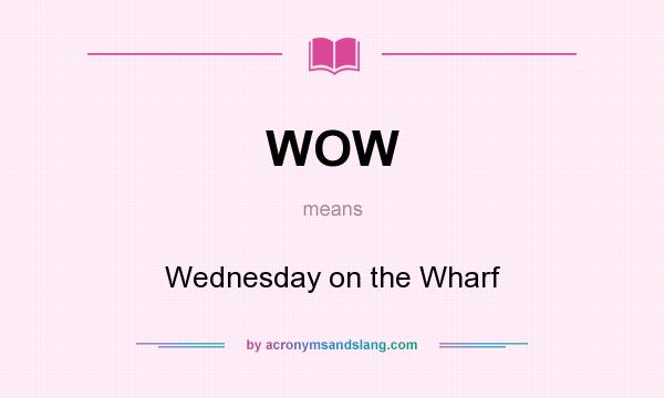 What does WOW mean? It stands for Wednesday on the Wharf