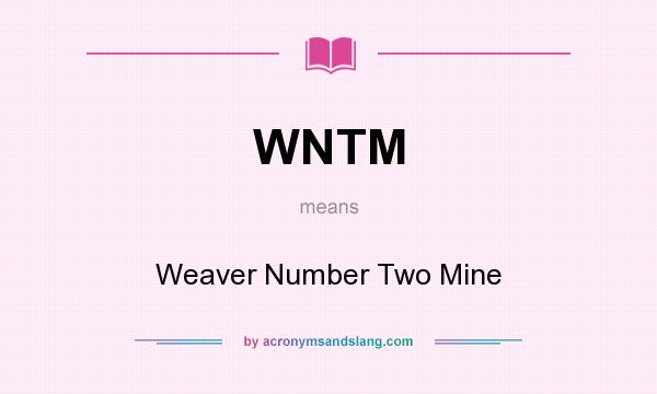 What does WNTM mean? It stands for Weaver Number Two Mine