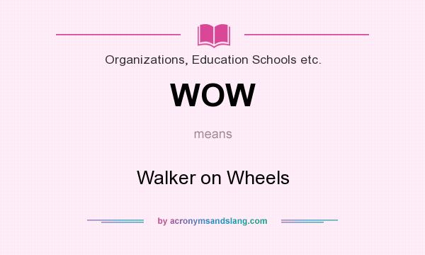 What does WOW mean? It stands for Walker on Wheels