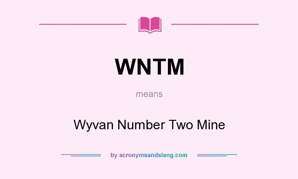 What does WNTM mean? It stands for Wyvan Number Two Mine