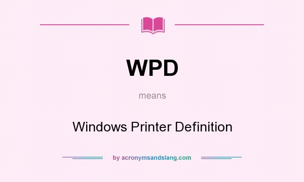 What does WPD mean? It stands for Windows Printer Definition