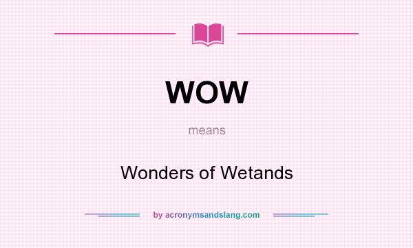 What does WOW mean? It stands for Wonders of Wetands