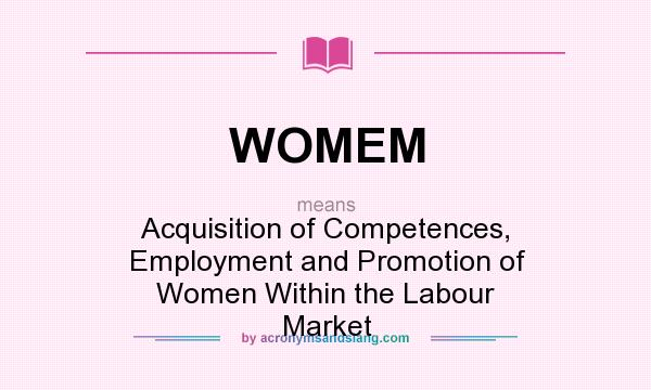 What does WOMEM mean? It stands for Acquisition of Competences, Employment and Promotion of Women Within the Labour Market