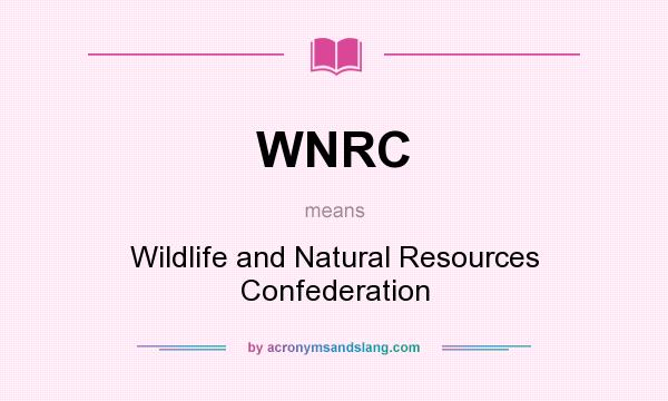 What does WNRC mean? It stands for Wildlife and Natural Resources Confederation