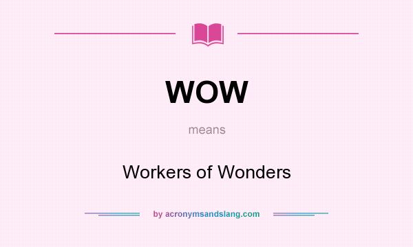 What does WOW mean? It stands for Workers of Wonders
