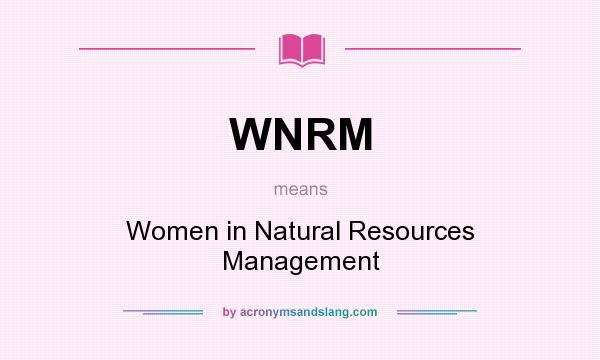 What does WNRM mean? It stands for Women in Natural Resources Management