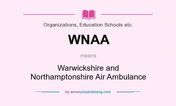 What does WNAA mean? It stands for Warwickshire and Northamptonshire Air Ambulance