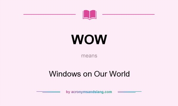 What does WOW mean? It stands for Windows on Our World