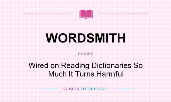 What does WORDSMITH mean? It stands for Wired on Reading Dictionaries So Much It Turns Harmful