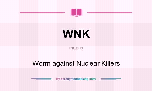 What does WNK mean? It stands for Worm against Nuclear Killers