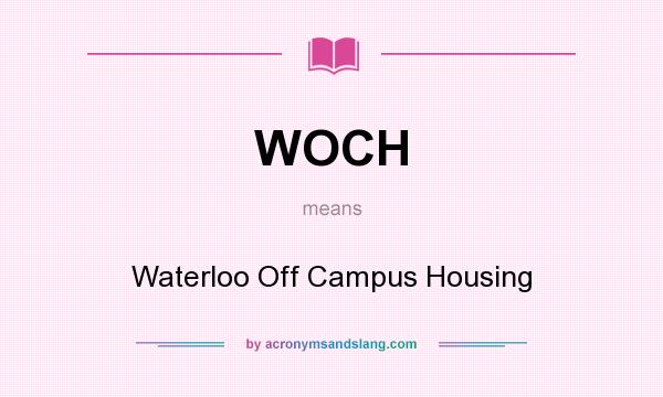 What does WOCH mean? It stands for Waterloo Off Campus Housing