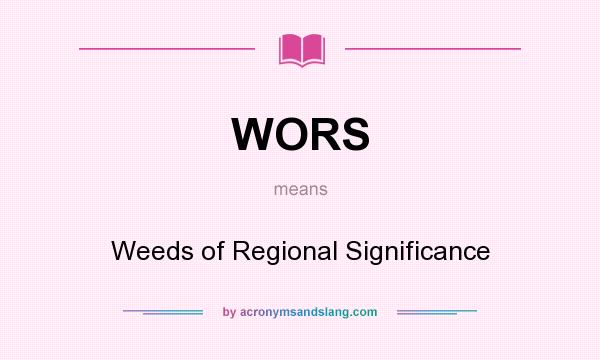 What does WORS mean? It stands for Weeds of Regional Significance