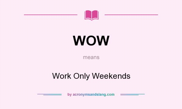 What does WOW mean? It stands for Work Only Weekends
