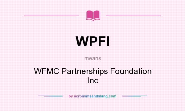 What does WPFI mean? It stands for WFMC Partnerships Foundation Inc