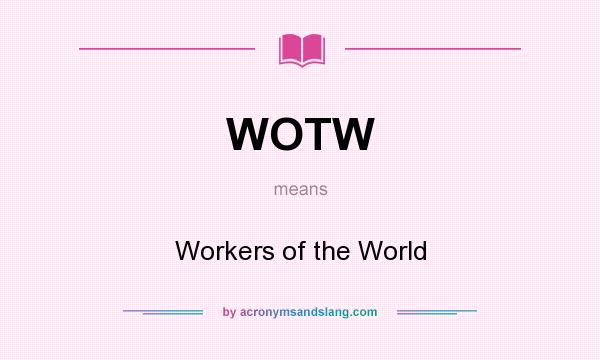 What does WOTW mean? It stands for Workers of the World