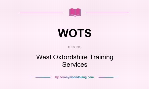 What does WOTS mean? It stands for West Oxfordshire Training Services