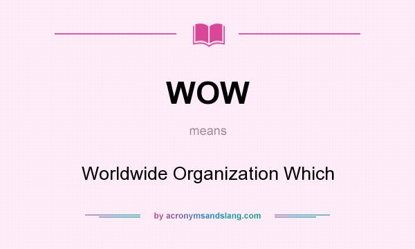What does WOW mean? It stands for Worldwide Organization Which