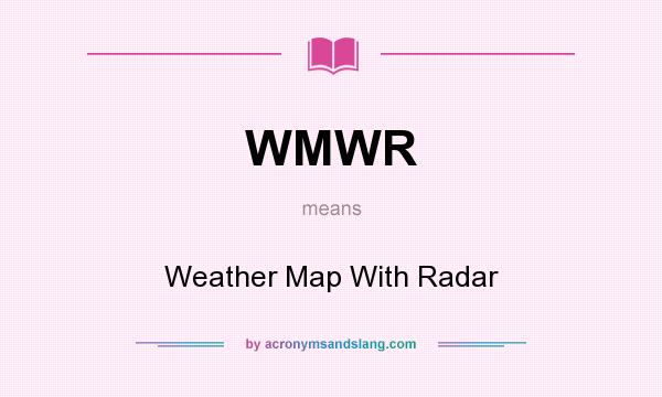 What does WMWR mean? It stands for Weather Map With Radar