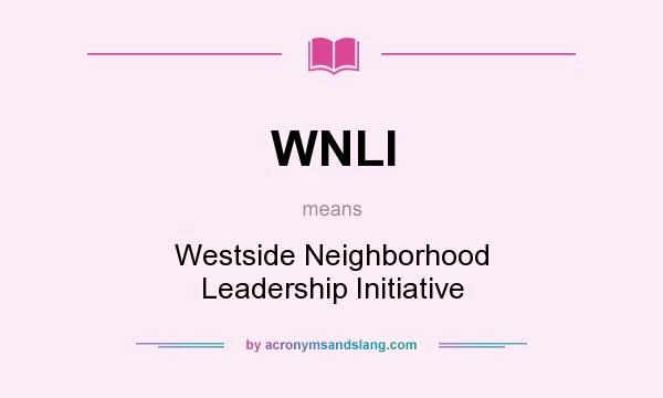 What does WNLI mean? It stands for Westside Neighborhood Leadership Initiative