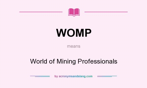 What does WOMP mean? It stands for World of Mining Professionals