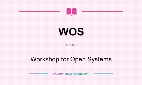 What does WOS mean? It stands for Workshop for Open Systems