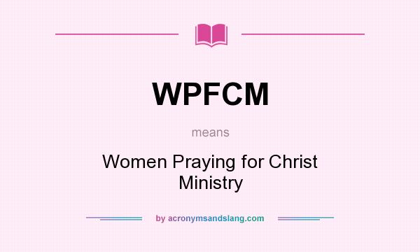 What does WPFCM mean? It stands for Women Praying for Christ Ministry