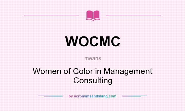 What does WOCMC mean? It stands for Women of Color in Management Consulting