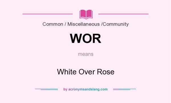What does WOR mean? It stands for White Over Rose