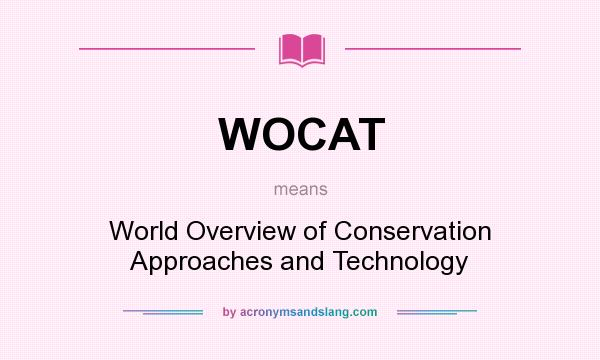 What does WOCAT mean? It stands for World Overview of Conservation Approaches and Technology