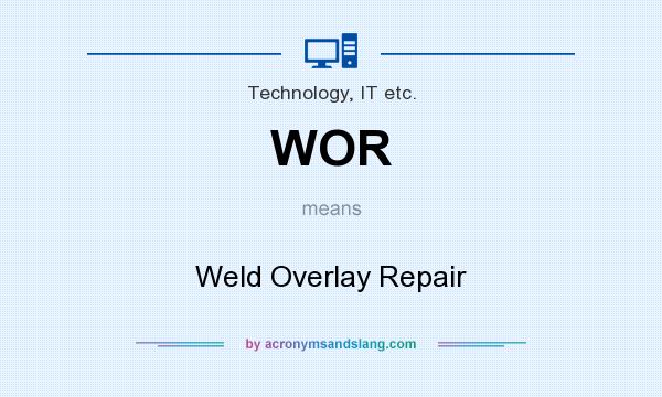 What does WOR mean? It stands for Weld Overlay Repair